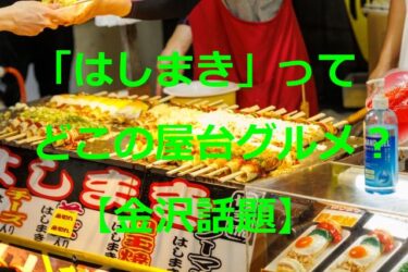 「はしまき」は西日本だけの屋台グルメにあらず【金沢話題】