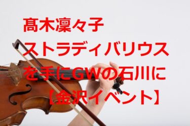 髙木凜々子“ストラディバリウス”を引っ提げて五十嵐薫子と最強コンビでコンサート【金沢イベント】