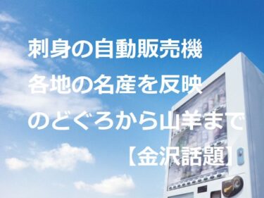 刺身の自動販売機”ワンコイン”で盛り合わせも！気になる味の評判は【金沢話題】