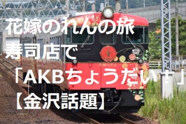 お寿司のAKBとは？観光列車花嫁のれんに乗って友近・礼二が近江町市場に【金沢話題】